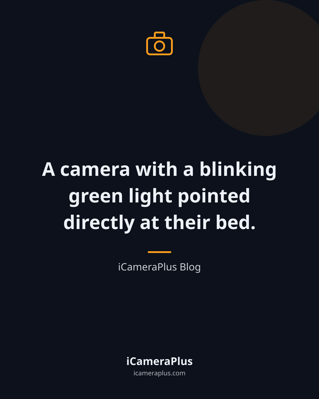 Dark navy quote card with camera icon and the line "A camera with a blinking green light pointed directly at their bed." attributed to iCameraPlus Blog