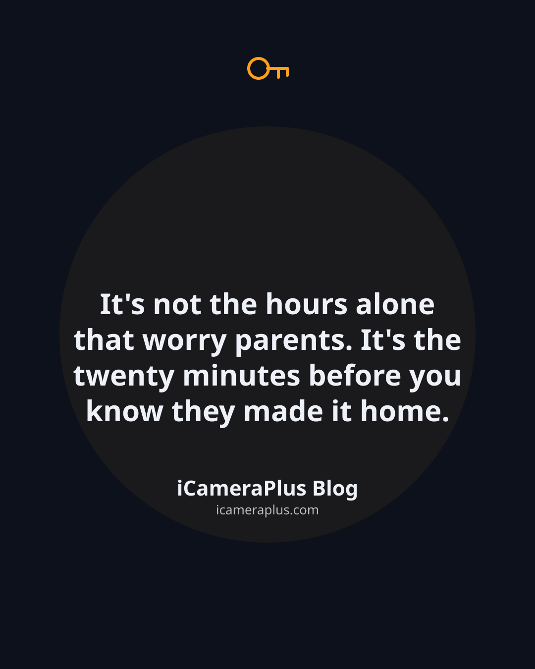Dark navy quote card with a key icon reading: "It's not the hours alone that worry parents. It's the twenty minutes before you know they made it home." — iCameraPlus Blog