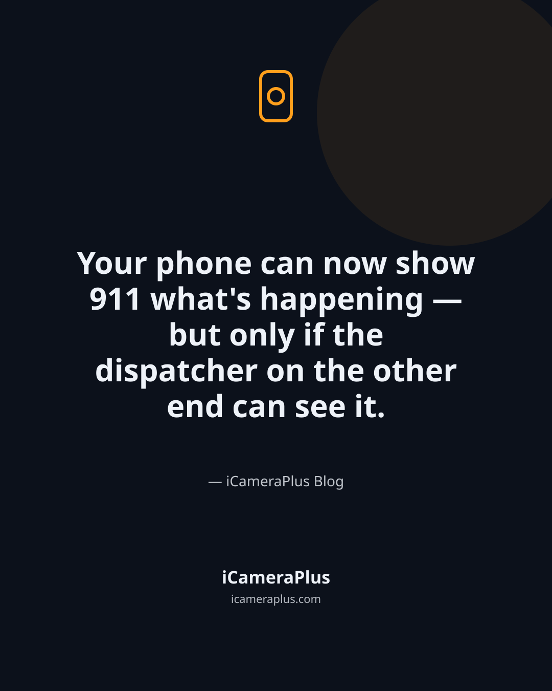 Dark navy quote card reading "Your phone can now show 911 what's happening — but only if the dispatcher on the other end can see it," attributed to iCameraPlus Blog