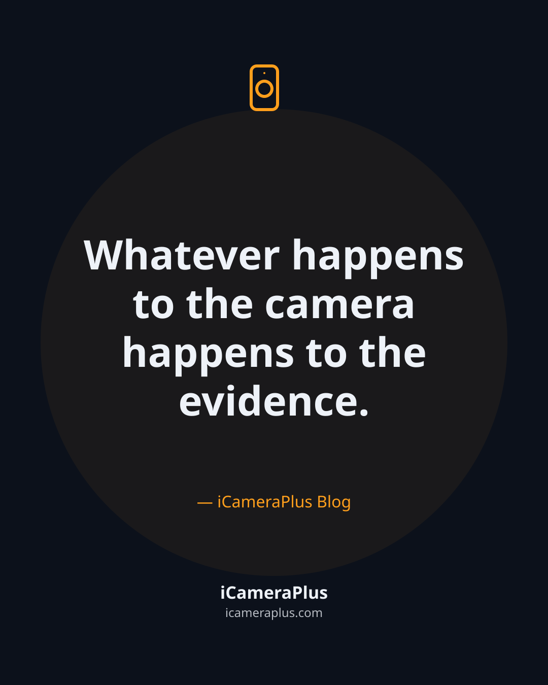 Dark navy card with an amber phone-camera icon and the centered quote "Whatever happens to the camera happens to the evidence." attributed to iCameraPlus Blog