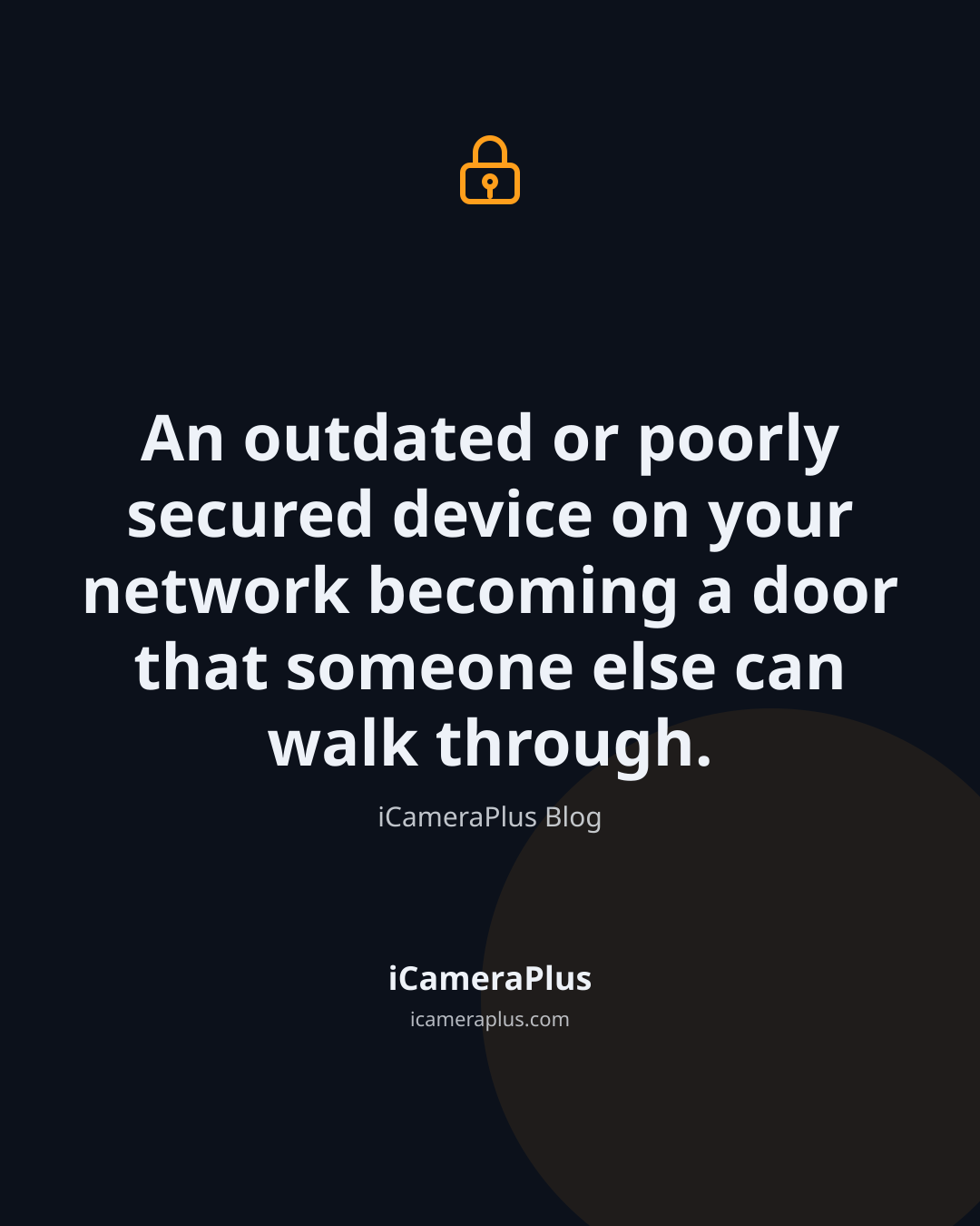 Dark navy card with an orange lock icon above a centered quote reading "An outdated or poorly secured device on your network becoming a door that someone else can walk through," attributed to iCameraPlus Blog, with branding at the bottom.