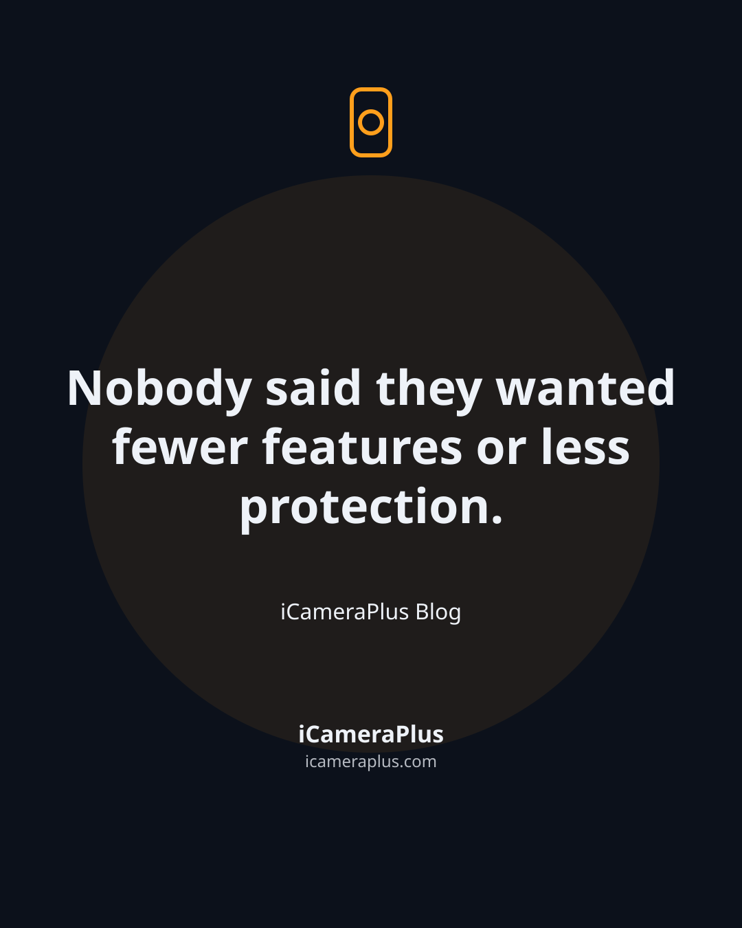 Dark navy quote card reading "Nobody said they wanted fewer features or less protection," attributed to the iCameraPlus Blog