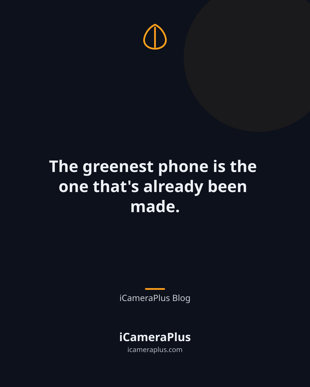 Dark navy card with a leaf icon and the centered quote "The greenest phone is the one that's already been made," attributed to iCameraPlus Blog, with the iCameraPlus brand at the bottom