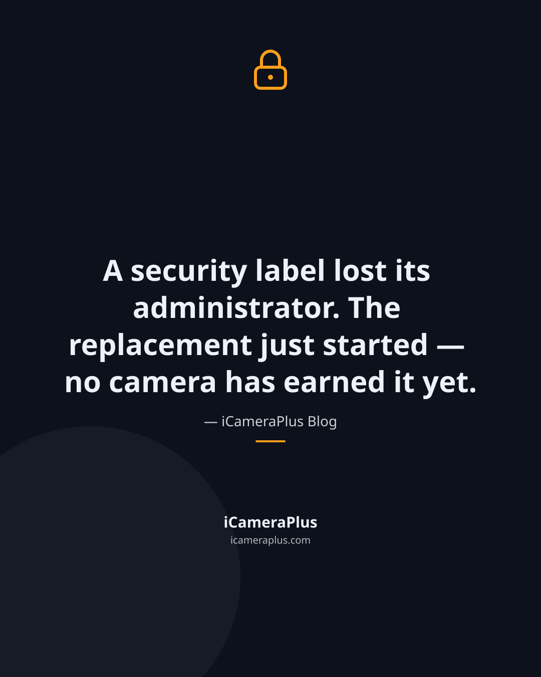 Dark navy card with a padlock icon and the centered quote "A security label lost its administrator. The replacement just started — no camera has earned it yet," attributed to iCameraPlus Blog
