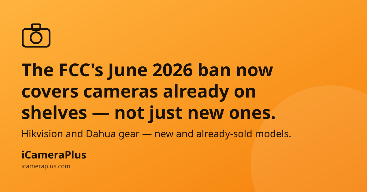 Orange gradient card announcing the FCC's June 2026 camera ban expansion, with a monoline camera icon and iCameraPlus branding