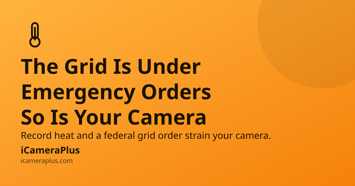 Orange gradient card headlining "The Grid Is Under Emergency Orders / So Is Your Camera" with a hand-drawn thermometer icon, a subline about record heat and a federal grid order straining home cameras, and the iCameraPlus brand footer.