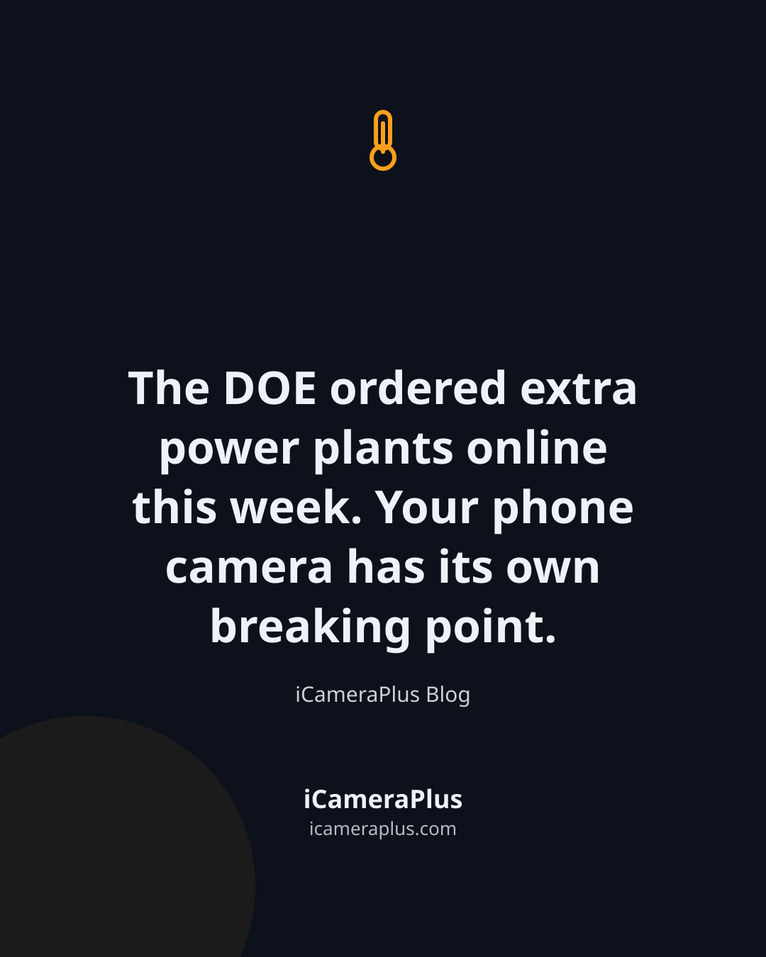Dark navy quote card with a hand-drawn thermometer icon and the centered line "The DOE ordered extra power plants online this week. Your phone camera has its own breaking point." attributed to iCameraPlus Blog.