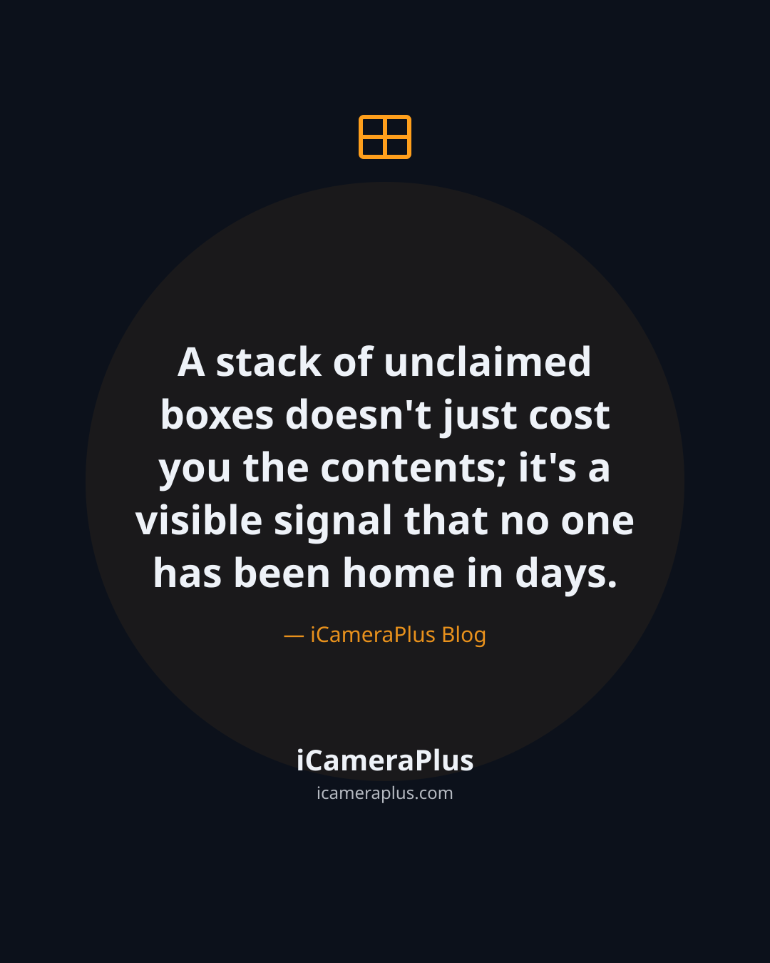 Dark navy card with a hand-drawn package icon above the centered quote "A stack of unclaimed boxes doesn't just cost you the contents; it's a visible signal that no one has been home in days," attributed to iCameraPlus Blog