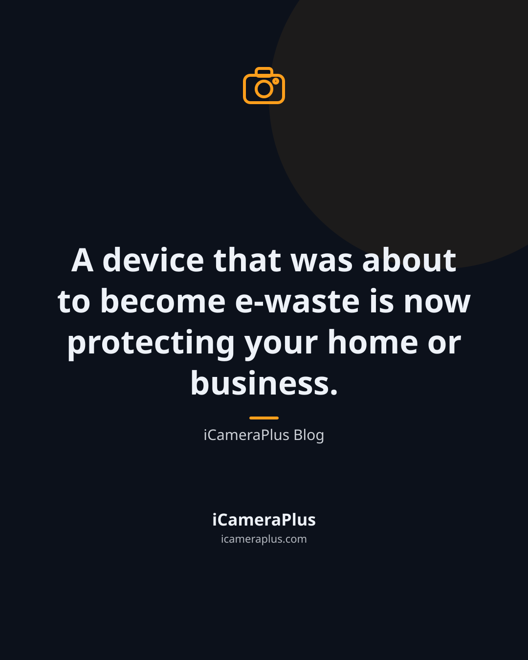 Dark navy card quoting "A device that was about to become e-waste is now protecting your home or business." attributed to the iCameraPlus Blog
