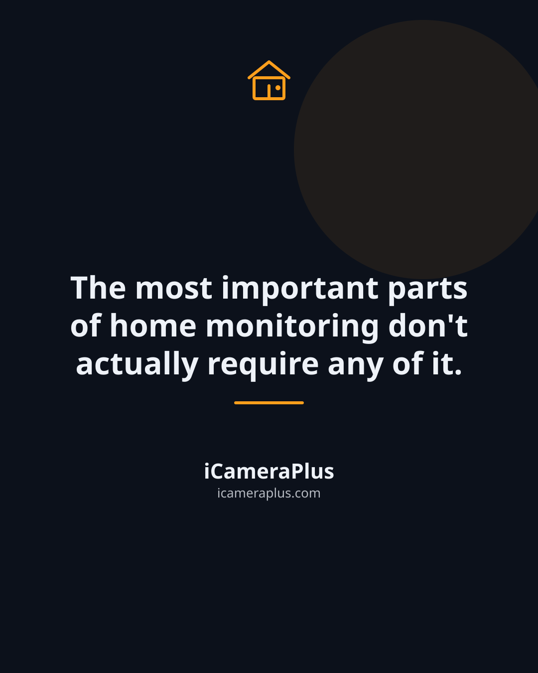 Dark navy quote card with a drawn house icon above the line "The most important parts of home monitoring don't actually require any of it." and the iCameraPlus attribution