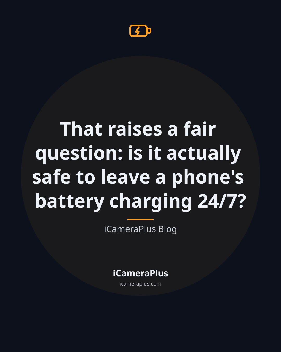 iCameraPlus blog quote card on a dark navy background reading "That raises a fair question: is it actually safe to leave a phone's battery charging 24/7?" attributed to iCameraPlus Blog, with an orange battery icon and accent line