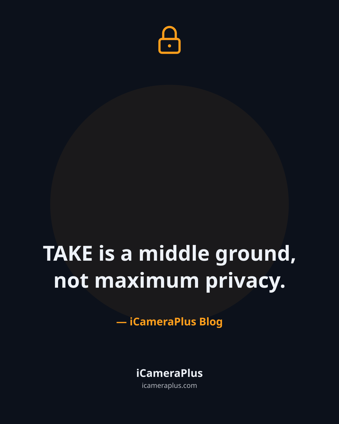 Dark navy card with a lock icon and the quote "TAKE is a middle ground, not maximum privacy." attributed to iCameraPlus Blog