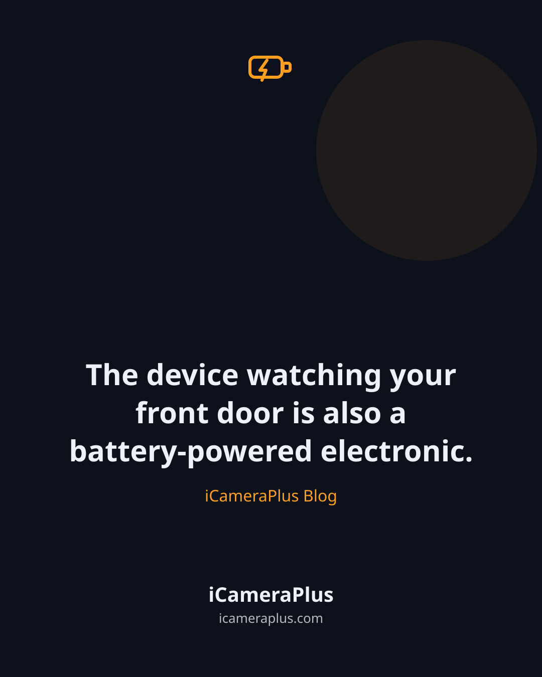 Dark navy quote card with a battery-and-bolt icon above the centered sentence "The device watching your front door is also a battery-powered electronic." and the iCameraPlus Blog attribution.