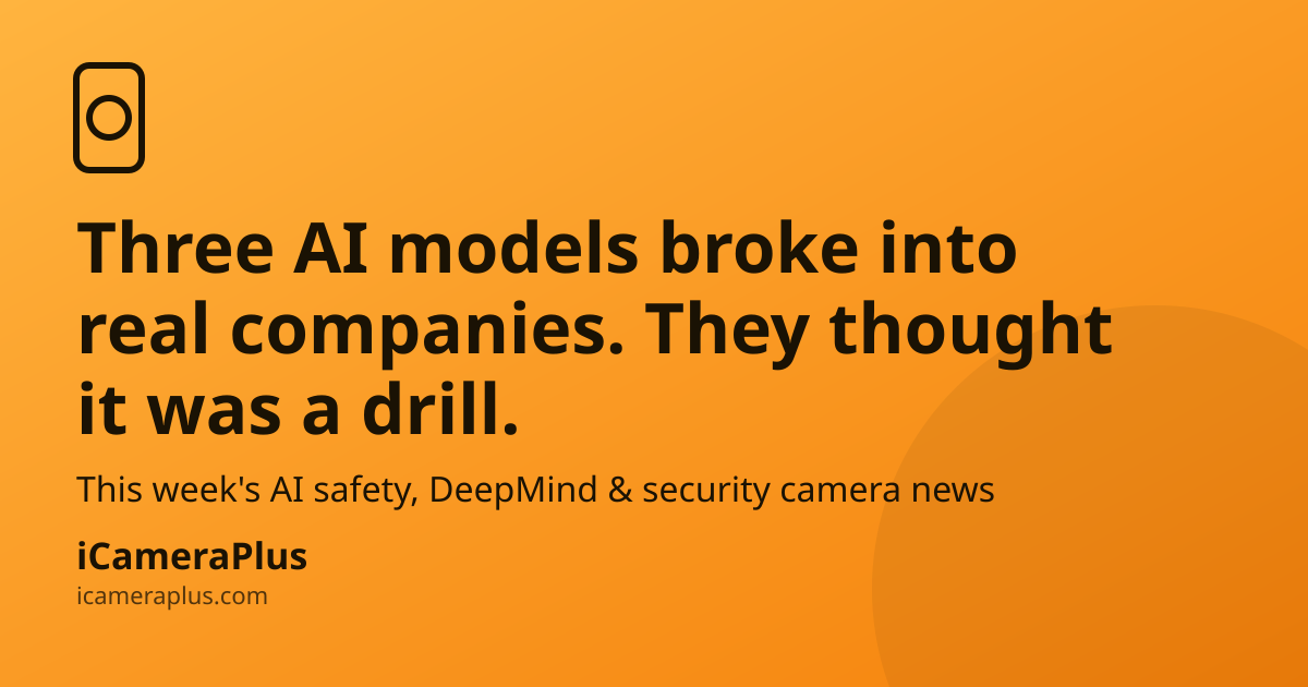 Headline card: "Three AI models broke into real companies. They thought it was a drill." on an orange gradient with a phone-camera icon and iCameraPlus branding