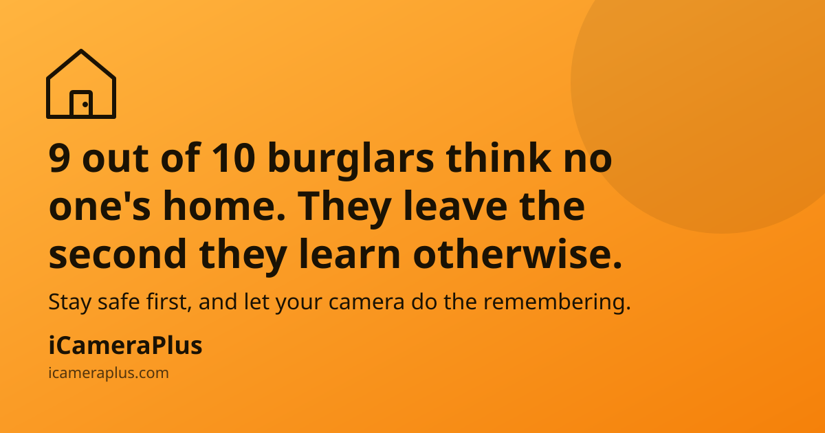 Orange gradient card with the headline "9 out of 10 burglars think no one's home. They leave the second they learn otherwise," a supporting line about staying safe and letting the camera do the remembering, a small house-with-door icon top left, and iCameraPlus branding at the bottom.