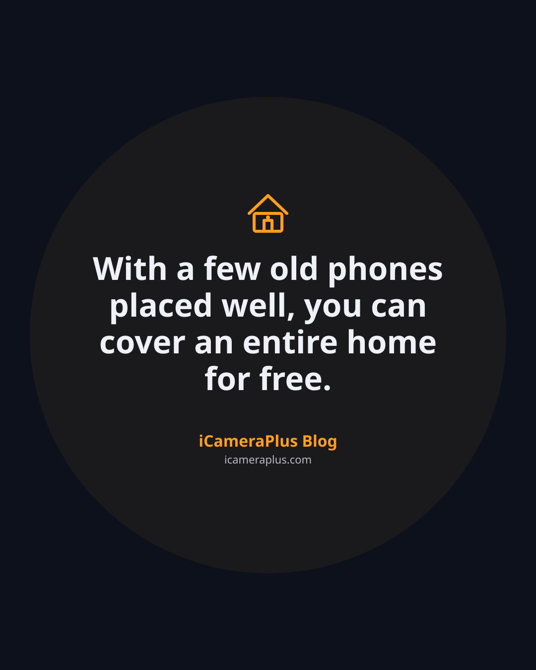 Dark navy card with the quote "With a few old phones placed well, you can cover an entire home for free." attributed to iCameraPlus Blog