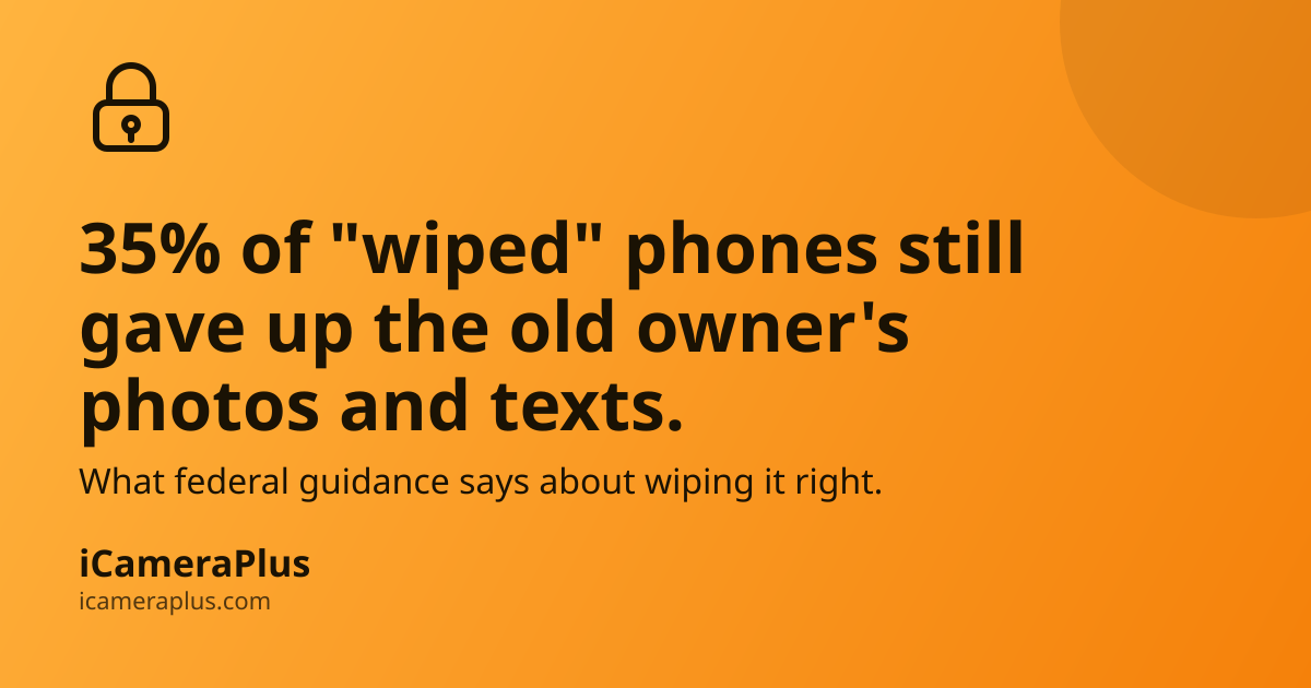 Orange gradient card with a hand-drawn padlock icon and headline reading "35% of wiped phones still gave up the old owner's photos and texts," subtext about federal wiping guidance, and iCameraPlus branding.