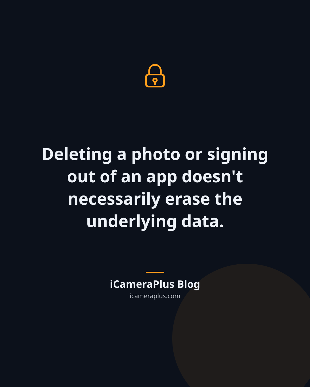 Dark navy quote card with a padlock icon and the centered quote "Deleting a photo or signing out of an app doesn't necessarily erase the underlying data," attributed to iCameraPlus Blog.